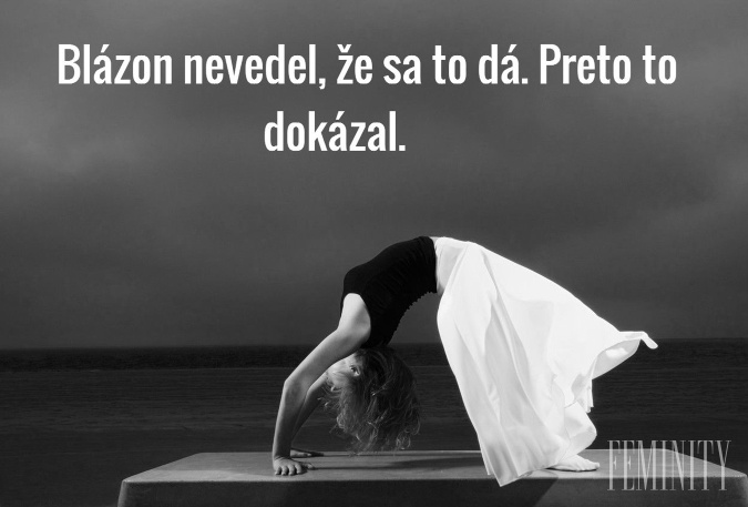 Blázon nevedel, že sa to dá. Preto to dokázal.